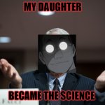 Shou Faucer | MY DAUGHTER; BECAME THE SCIENCE | image tagged in dr fauci,anime meme,dog,science | made w/ Imgflip meme maker