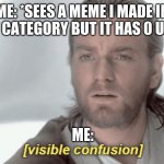 Obi-Wan Visible Confusion | ME: *SEES A MEME I MADE IN THE HOT CATEGORY BUT IT HAS 0 UPVOTES*; ME: | image tagged in obi-wan visible confusion | made w/ Imgflip meme maker