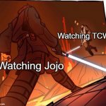 Star Wars JoJo’s walk short version | Watching TCW; Watching Jojo | image tagged in star wars jojo s walk short version | made w/ Imgflip meme maker