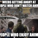 Ashamed Hulk | WEEBS GETTING ANGRY AT PEOPLE WHO DON'T WATCH ANIME; PEOPLE WHO ENJOY ANIME | image tagged in ashamed hulk | made w/ Imgflip meme maker
