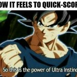 So this is the power of ultra instinct | HOW IT FEELS TO QUICK-SCOPE: | image tagged in so this is the power of ultra instinct,gaming,quickscope,ultra instinct,memes | made w/ Imgflip meme maker