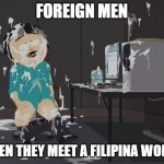 Filipina fetish | FOREIGN MEN; WHEN THEY MEET A FILIPINA WOMAN | image tagged in south park orgasm,philippines | made w/ Imgflip meme maker