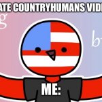 Fucking Bullshit | INAPPROPRIATE COUNTRYHUMANS VIDEOS: *EXISTS*; ME: | image tagged in countryhumans bs | made w/ Imgflip meme maker