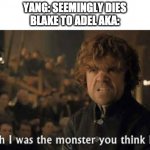 I wish I was the monster you think I am | YANG: SEEMINGLY DIES
BLAKE TO ADEL AKA: | image tagged in i wish i was the monster you think i am,game of thrones,rwby | made w/ Imgflip meme maker