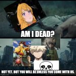 Loki "am I dead" | AM I DEAD? NOT YET. BUT YOU WILL BE UNLESS YOU COME WITH US. | image tagged in loki am i dead,rwby,metal gear,jojo's bizarre adventure,my hero academia,undertale | made w/ Imgflip meme maker