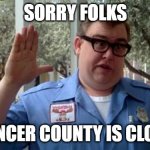 Sorry Folks - Spencer County is Closed | SORRY FOLKS; SPENCER COUNTY IS CLOSED | image tagged in sorry folks | made w/ Imgflip meme maker