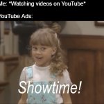 Showtime! | Me: *Watching videos on YouTube*
 
YouTube Ads: | image tagged in showtime,memes,youtube ads,youtube | made w/ Imgflip meme maker