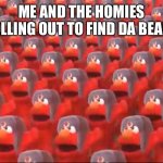 Soviet Elmo dancing | ME AND THE HOMIES ROLLING OUT TO FIND DA BEANS | image tagged in soviet elmo dancing | made w/ Imgflip meme maker