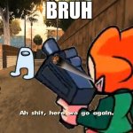 Bruh | BRUH | image tagged in here we go again pico | made w/ Imgflip meme maker
