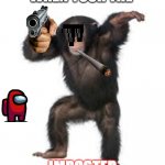 monke dab | WHEN YOUR THE; IMPOSTER | image tagged in monke dab | made w/ Imgflip meme maker