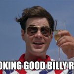 Looking Good Billy Ray | LOOKING GOOD BILLY RAY! | image tagged in looking good | made w/ Imgflip meme maker
