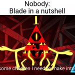 Blade from survivors dogs. (Please tell me the fandom isn't dead.) | Nobody:
Blade in a nutshell | image tagged in children into corpses | made w/ Imgflip meme maker