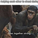 Ape together strong | Students helping each other to cheat during exams | image tagged in ape together strong | made w/ Imgflip meme maker