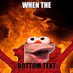 Elmo pog | WHEN THE; BOTTOM TEXT | image tagged in elmo pog | made w/ Imgflip meme maker