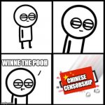 Chinese Censorship be like: | WINNE THE POOH; CHINESE CENSORSHIP | image tagged in 3251 | made w/ Imgflip meme maker