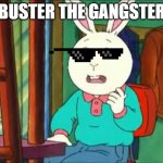 Buster (Arthur) | BUSTER THE GANGSTER | image tagged in buster arthur | made w/ Imgflip meme maker