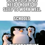 I Reject Nature | SCIENTISTS: KIDS NEED 8 HOURS OF SLEEP TO WORK WELL. SCHOOLS | image tagged in i reject nature | made w/ Imgflip meme maker