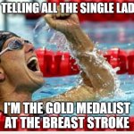 Swimmer after race | I'M TELLING ALL THE SINGLE LADIES; I'M THE GOLD MEDALIST AT THE BREAST STROKE | image tagged in swimmer after race | made w/ Imgflip meme maker