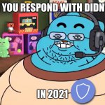 discord mod | WHEN YOU RESPOND WITH DIDN’T ASK; IN 2021 | image tagged in discord mod,funny,funny memes,discord,who asked,new meme | made w/ Imgflip meme maker