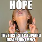 Hope Demotivational | HOPE; THE FIRST STEP TOWARD
DISAPPOINTMENT | image tagged in hope so | made w/ Imgflip meme maker