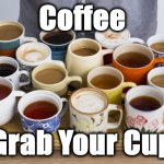 coffee | Coffee; Grab Your Cup | image tagged in coffee | made w/ Imgflip meme maker
