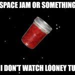 Space Jam, or something | SPACE JAM OR SOMETHING; IDK I DON'T WATCH LOONEY TUNES | image tagged in amogus | made w/ Imgflip meme maker
