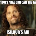 I was about to make another lotr joke | WHAT DOES ARAGORN CALL HIS FARTS? ISILDUR’S AIR | image tagged in i was about to make another lotr joke | made w/ Imgflip meme maker