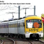 Hype Train | nobody:
hype train for the new aqua teen movie | image tagged in hype train,athf,aqua teen hunger force,aqua teen,memes | made w/ Imgflip meme maker