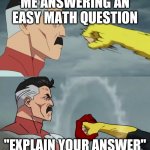 Nolan Grayson catches punch | ME ANSWERING AN EASY MATH QUESTION; "EXPLAIN YOUR ANSWER" | image tagged in nolan grayson catches punch | made w/ Imgflip meme maker