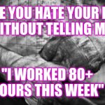Protestant work ethic | TELL ME YOU HATE YOUR FAMILY
WITHOUT TELLING ME.. "I WORKED 80+ HOURS THIS WEEK" | image tagged in hard work,work life balance | made w/ Imgflip meme maker
