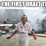 First Drafts are explosive | ME SENDING THE FIRST DRAFT TO MY EDITOR | image tagged in joker hospital | made w/ Imgflip meme maker
