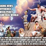 Greek Gods | BREAKING NEWS - DIFFERENCE BETWEEN PERCY JACKSON AND REAL WORLD; WE ALL THINK THAT EARTH MOTHER IS KIND BUT SHE SUPER EVIL  , ZEUS THE SKY GOD IS NOT NICE INFACT HE IS GRUMPY AND A DRAMA QUEEN  , THE SEA GOD POSEIDEN IS SUPPOSED TO BE RAGING LIKE THE SEA  BUT HE IS LIKE A HAWAIIN TOURIST , APOLLO THE SUN GOD IS SUPPOSED TO BE HUMBLE BUT HE IS THE OPPOSITE HE IS A TOTAL SHOW OFF . | image tagged in greek gods | made w/ Imgflip meme maker
