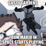 Gusty garden intisifies | GUSTY GARDENS; FROM MARIO IN SPACE STARTS PLAYING | image tagged in 049 goes weee | made w/ Imgflip meme maker