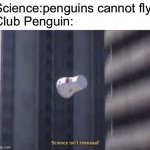 Science isn’t reeeaaal! | Science:penguins cannot fly.
Club Penguin: | image tagged in science isn t reeeaaal,athf,aqua teen hunger force,club penguin,memes | made w/ Imgflip meme maker