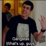 What's up Gangstas