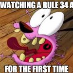 no rule 34 | ME WATCHING A RULE 34 ART; FOR THE FIRST TIME | image tagged in courage,courage the cowardly dog,rule 34,oh no,funny memes,funny | made w/ Imgflip meme maker
