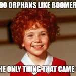 Little Orphan Annie | WHY DO ORPHANS LIKE BOOMERANGS; ITS THE ONLY THING THAT CAME BACK | image tagged in little orphan annie | made w/ Imgflip meme maker