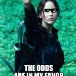 Hunger games | 3; THE ODDS ARE IN MY FAVOR | image tagged in hunger games,katniss,respect,katniss respect | made w/ Imgflip meme maker