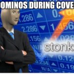 Stoinks | DOMINOS DURING COVED | image tagged in stoinks | made w/ Imgflip meme maker