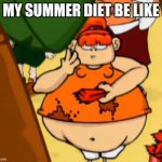 My diet be like | MY SUMMER DIET BE LIKE | image tagged in fat little girl,memes,summer | made w/ Imgflip meme maker
