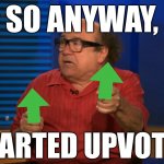 When you see memes featuring doggos: | SO ANYWAY, I STARTED UPVOTING | image tagged in anyway so i started blasting,upvoting,upvotes,upvote,upvote begging,shesasuperfreaksuperfreakshessuperfreakay | made w/ Imgflip meme maker