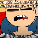 Tom 'You're a idiot' template | WHEN PEOPLE IGNORE EDDSWORLD'S ABILITY TO BE MEMED | image tagged in tom 'you're a idiot' template | made w/ Imgflip meme maker