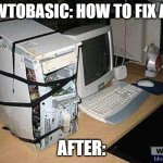 How to fix a pc | HOWTOBASIC: HOW TO FIX A PC; AFTER: | image tagged in broken pc,howtobasic,memes,funny | made w/ Imgflip meme maker