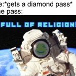 Full of religion | Me:*gets a diamond pass*
The pass: | image tagged in full of religion,six flags,memes | made w/ Imgflip meme maker