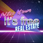 Politics stream it’s free real estate meme