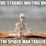 Dr Strange waiting on Spider-Man trailer | DR. STRANGE WAITING ON; THE SPIDER-MAN TRAILER | image tagged in bonesmcu,dr strange,spider-man | made w/ Imgflip meme maker