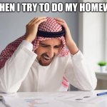 It is very hard | ME WHEN I TRY TO DO MY HOMEWORK: | image tagged in stressed muslim | made w/ Imgflip meme maker