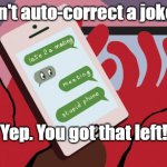 Auto-correct is a joke | "Isn't auto-correct a joke?"; "Yep. You got that left!" | image tagged in auto-correct is a joke | made w/ Imgflip meme maker