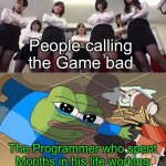 The hidden truth | People calling the Game bad; The Programmer who spent Months in his life working 24/7 trying to make the Game | image tagged in pepe falls | made w/ Imgflip meme maker