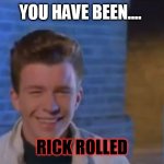 YOUVE BEEN RICK ROLLED | YOU HAVE BEEN.... RICK ROLLED | image tagged in youve been rick rolled | made w/ Imgflip meme maker